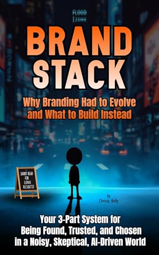 Brand Stack: Why Branding Had to Evolve and What to Build Instead: Your 3-Part System for Being Found, Trusted, and Chosen in a Noisy, Skeptical, AI-Driven World