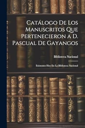 Catálogo De Los Manuscritos Que Pertenecieron a D. Pascual De Gayangos