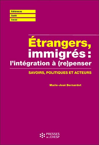 Étrangers, immigres : (re)penser l'integration - savoirs, politiques et acteurs (Références Santé Social)
