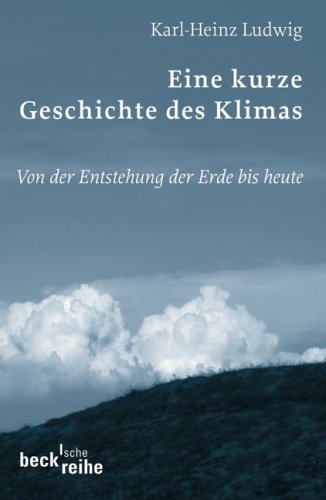 Eine kurze Geschichte des Klimas: Von der Entstehung der Erde bis heute Eine kurze Geschichte des Klimas: Von der Entstehung der Erde bis heute