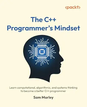 The C++ Programmer's Mindset: Learn computational, algorithmic, and systems thinking to become a better C++ programmer book cover