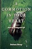 A Commotion in Your Heart: Notes on Writing and Life