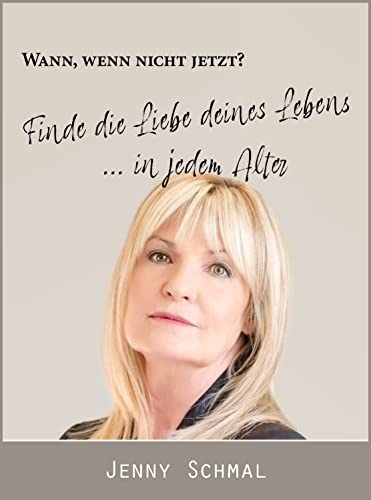 Wann, wenn nicht jetzt? Finde die Liebe deines Lebens ...in jedem Alter (German Edition)