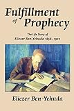 Fulfillment of Prophecy: The Life Story of Eliezer Ben-Yehuda 1858–1922