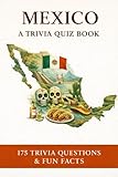 MEXICO - A Trivia Quiz Book: 175 Trivia Questions & Fun Facts About Mexican History, Culture, Heritage, Geography, Music & More