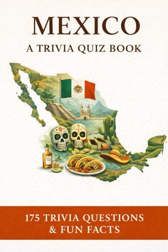 MEXICO - A Trivia Quiz Book: 175 Trivia Questions & Fun Facts About Mexican History, Culture, Heritage, Geography, Music & More