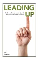 Leading Up: Finding Influence in the Church Beyond Role and Experience 0985153679 Book Cover