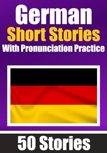 50 Short Stories in German with Pronunciation Practice | A Dual-Language Book in English and German | Bilingual Stories in German: Learn German ... German Learners | Learn & Pronounce German