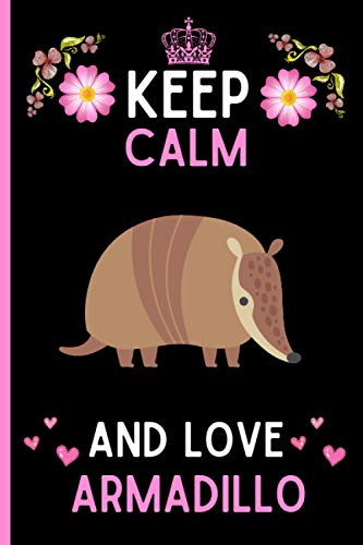 Keep Calm And Love Armadillo: Cute And Funny Armadillo Notebook Journal For Girls, Boys, Teenagers. Perfect Birthday And Thanksgiving Gift Idea For ... Blank Lined Armadillo Notebook Journal.