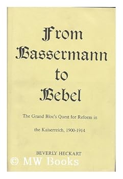 Hardcover From Bassermann to Bebel: The Grand Bloc's quest for reform in the Kaiserreich, 1900-1914 Book