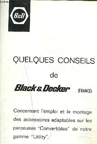NOTICE : QUELQUES CONSEILS DE BLACK & DECKER CONCERNANT L'EMPLOI ET LE MONTAGE DES ACCESSOIRES ADAPTABLES SUR LES PERCEUSES CONVERTIBLES DE NOTRE GAMME UTILITY.