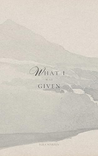 What I was Given: A book for what is felt before it is named.