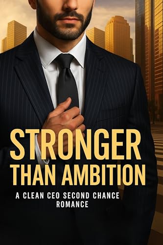 Stronger Than Ambition: A Clean CEO Second Chance Romance: A Heartfelt Story of Marriage, Fatherhood, and Finding Balance (Clean Reads Collection)
