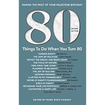 80 Things to Do When You Turn 80, Second Edition - 80 Achievers on How To Make the Most of Your 80th Milestone Birthday Milestone Series