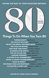 80 Things to Do When You Turn 80, Second Edition - 80 Achievers on How To Make the Most of Your 80th Milestone Birthday (Milestone Series)