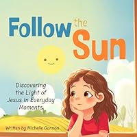 Follow the Sun: Discovering the Light of Jesus in Everyday Moments B0G34G9R4M Book Cover