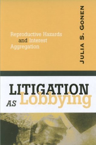 LITIGATION AS LOBBYING: REPRODUCTIVE HAZARDS & INTEREST AGGREGATION