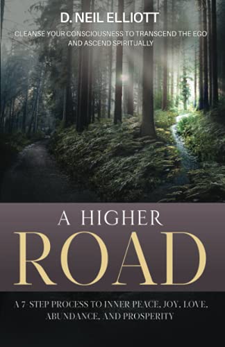 A Higher Road: Cleanse Your Consciousness To Transcend The Ego And Ascend Spiritually