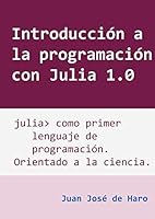 Introducción a la programación con Julia: Julia como primer lenguaje de programación, orientado a la aplicación científica (Spanish Edition) 1549671413 Book Cover