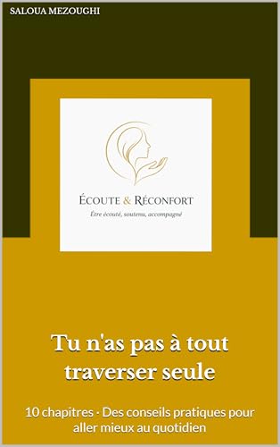 Tu n'as pas à tout traverser seule: 10 chapitres · Des conseils pratiques pour aller mieux au quotidien (French Edition)