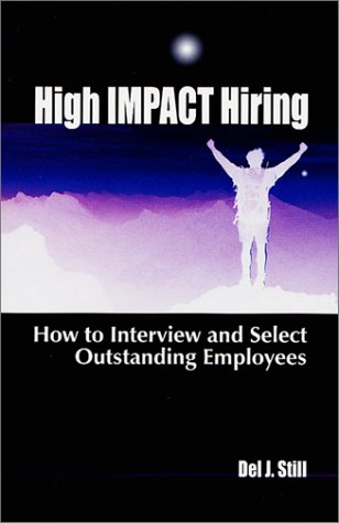 High Impact Hiring: How to Interview and Select Outstanding Employees