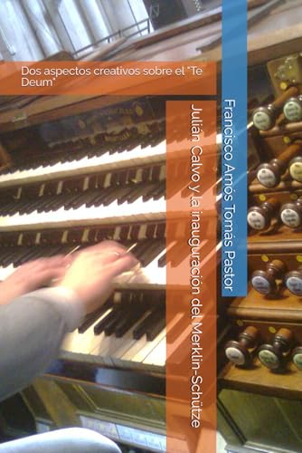 Julian Calvo y la inauguracion del Merklin-Schuetze: Dos aspectos creativos sobre el "Te Deum"