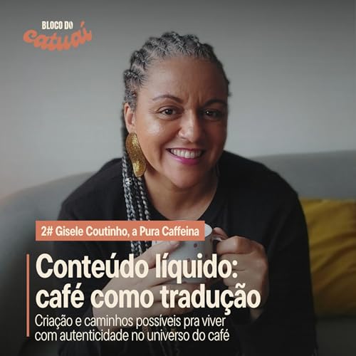 #2 - Conte&uacute;do l&iacute;quido: caf&eacute; como tradu&ccedil;&atilde;o (com Gisele Coutinho)