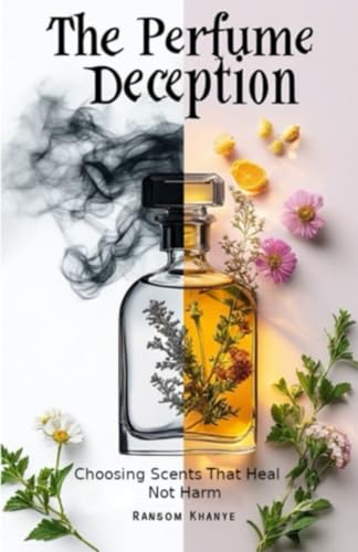 The Perfume Deception: Choosing Scents That Heal, Not Harm