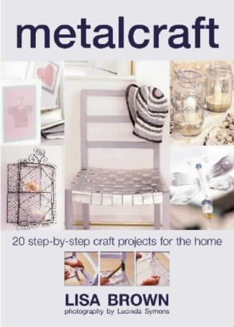 Metalcraft: 20 Step-by-Step Craft Projects for the Home