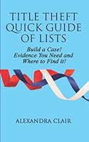 TITLE THEFT QUICK GUIDE OF LISTS: Build a Case! Evidence You Need and Where to Find It! 098470597X Book Cover