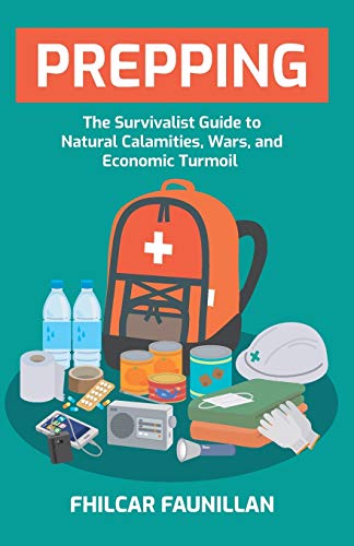 Prepping: The Survivalist Guide to Natural Calamities, Wars and Economic Turmoil