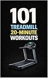 101 Treadmill 20-Minute Workouts: Fast, Effective Cardio for Fat Loss, Endurance, and Energy (101 20-Minute Workouts)
