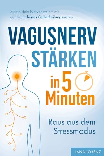 Vagusnerv stärken in 5 Minuten: Raus aus dem Stressmodus: Stärke dein Nervensystem mit der Kraft deines Selbstheilungsnervs | Soforthilfe bei Erschöpfung, Schmerz, Nervosität & Schlafproblemen
