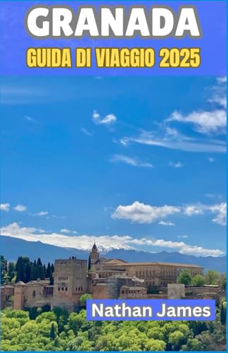 granada GUIDA DI VIAGGIO 2025: Scoprire l’anima della città più incantevole della Spagna