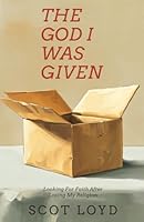 The God I Was Given: Looking for Faith After Losing My Religion 1964252520 Book Cover