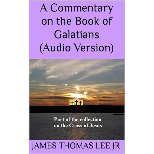 A Commentary on the Book of Galatians (Audio Version) by James Thomas Lee Jr episode artwork
