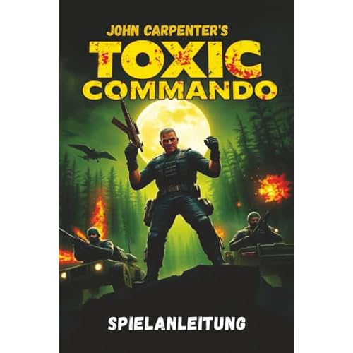 JOHN CARPENTER’S TOXIC COMMANDO SPIELANLEITUNG: Beherrsche jede Mission, entdecke jedes Geheimnis und beherrsche jeden Feind mit Expertenstrategien und Tipps