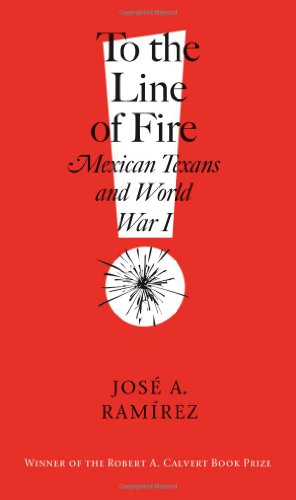 To the Line of Fire!: Mexican Texans and World War I (Volume 11) (C. A. Brannen Series)