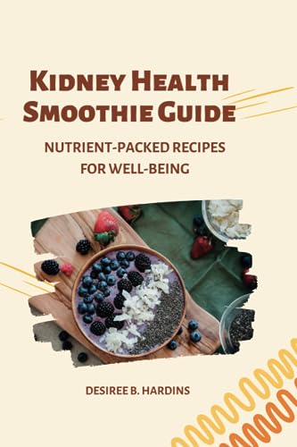 Kidney Health Smoothie Guide: Nutrient-Packed Recipes for Well-Being