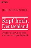 Kopf hoch, Deutschland: Optimistische Geschichten aus einer verzagten Republik - Hajo Schumacher