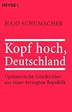 Kopf hoch, Deutschland: Optimistische Geschichten aus einer verzagten Republik - Hajo Schumacher