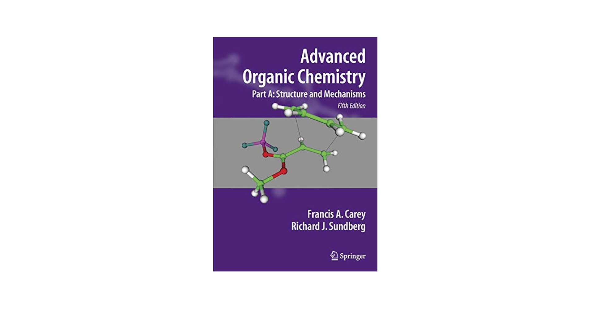 Advanced Organic Chemistry: Part A: Structure and Mechanisms (Advanced Organic Chemistry / Part A: Structure and Mechanisms) Carey， Francis A.; Sundberg， Richard J. Advanced Organic Chemistry: Part A: Structure and Mechanisms