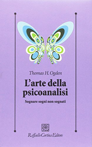 L'arte della psicoanalisi. Sognare sogni non sognat