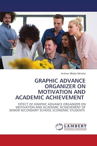 GRAPHIC ADVANCE ORGANIZER ON MOTIVATION AND ACADEMIC ACHIEVEMENT: EFFECT OF GRAPHIC ADVANCE ORGANIZER ON MOTIVATION AND ACADEMIC ACHIEVEMENT OF SENIOR SECONDARY SCHOOL ECONOMIC STUDENTS