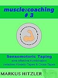  muscle:coaching #3: Sensomotoric Taping / eine effektive Kombination von Kinesio-Tapes und Cross-Tapes (German Edition)