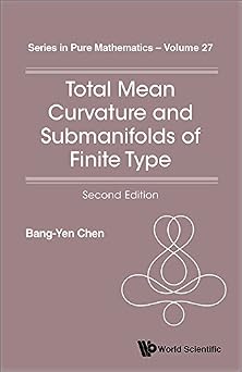 Total Mean Curvature And Submanifolds Of Finite Type 2nd Edition Second Edition Series In Pure Mathematics Book 27