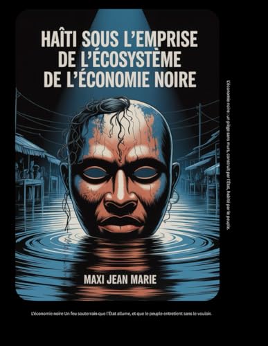 Haïti sous l’emprise de l’écosystème de l’économie noire: L’économie noire : miroir noir d’une nation qui survit en s’empoisonnant. (French Edition)