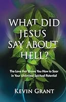 What Did Jesus Say About Hell?: The Love that Shows You How to Soar in Your Unlimited Spiritual Potential 0998664391 Book Cover