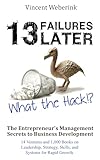 13 Failures Later. What the Hack?!: The Entrepreneur's Management Secrets to Business Development: 14 Ventures and 1,000 Books on Leadership, Strategy, Skills, and Systems for Rapid Growth.
