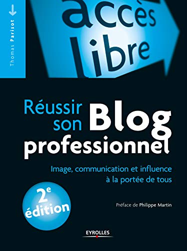 Télécharger Réussir son blog professionnel: Image, communication et influence à la portée de tous (Accès lib Livre eBook France